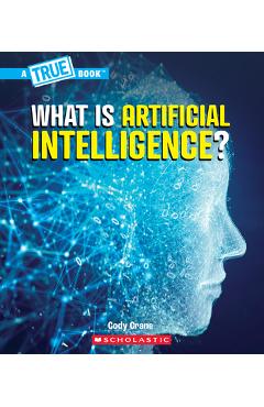 Poza produsului What Is Artificial Intelligence? (a True Book: Our Digital World) - Cody Crane