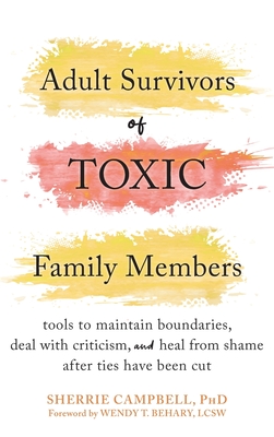 Adult Survivors of Toxic Family Members: Tools to Maintain Boundaries, Deal with Criticism, and Heal from Shame After Ties Have Been Cut - Sherrie Campbell