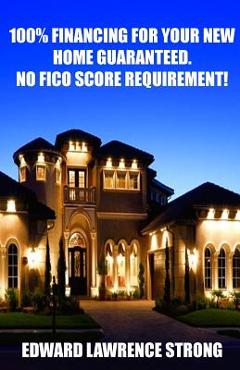Coperta cărții '100% Financing For Your New Home Guaranteed. No FICO Score Requirement! - Edward Lawrence Strong'