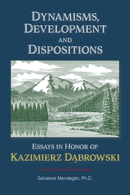 Coperta cărții 'Dynamisms, Development, and Dispositions: Essays in Honor of Kazimierz Dabrowski - Salvatore Mendaglio Phd'