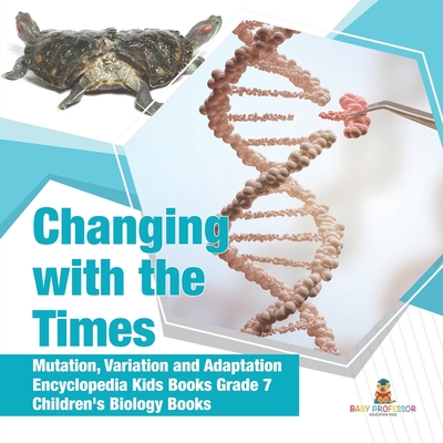 Changing with the Times Mutation, Variation and Adaptation Encyclopedia Kids Books Grade 7 Children's Biology Books - 