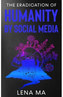 Coperta cărții 'The Eradication of Humanity by Social Media - Lena Ma'