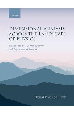 Poza produsului Dimensional Analysis Across the Landscape of Physics: Classic Results, Textbook Examples, and Exploration of Research - Richard W. Robinett