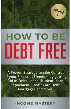 Coperta cărții 'How to be Debt Free: A proven strategy to take control of your financial freedom by getting rid of debt, loans, student'