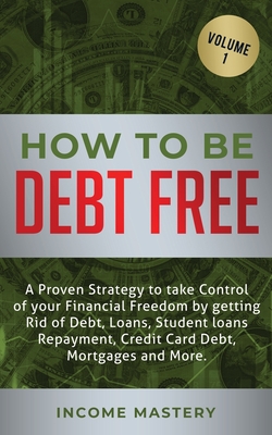 Coperta cărții 'How to be Debt Free: A proven strategy to take control of your financial freedom by getting rid of debt, loans, student'
