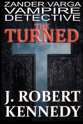 The Turned: Zander Varga, Vampire Detective - J. Robert Kennedy