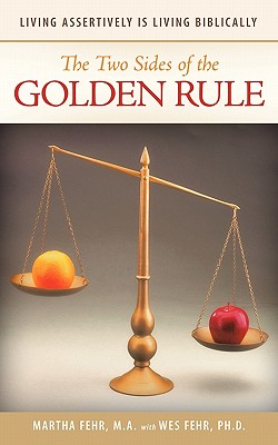 The Two Sides of the Golden Rule: Living Assertively Is Living Biblically - Martha Fehr M. A.