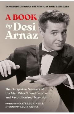 A Book (Expanded Edition): The Outspoken Memoirs of the Man Who Loved Lucy--And Revolutionized Television (Exclusive New Material with Commentary by - Desi Arnaz