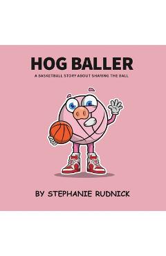Coperta cărții 'Hog Baller: Basketball Story About Sharing The Ball - Stephanie Rudnick'