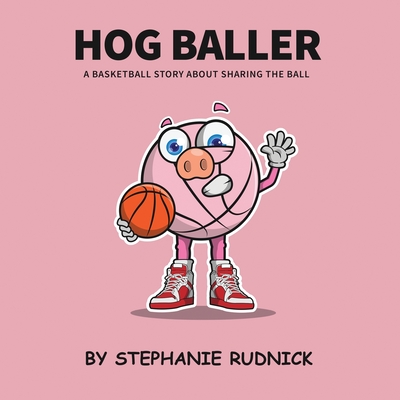 Coperta cărții 'Hog Baller: Basketball Story About Sharing The Ball - Stephanie Rudnick'
