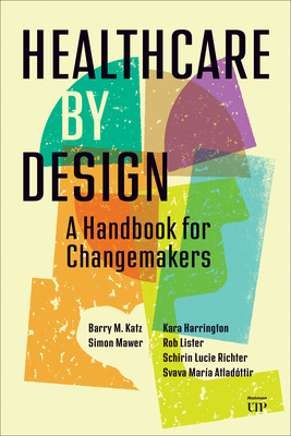 Healthcare by Design: A Handbook for Changemakers - Barry Katz