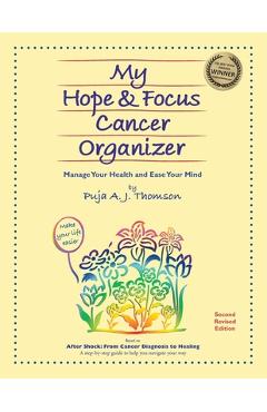 Coperta cărții 'My Hope & Focus Cancer Organizer: Manage Your Health and Ease Your Mind - Puja A. J. Thomson'
