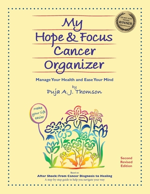 My Hope & Focus Cancer Organizer: Manage Your Health and Ease Your Mind - Puja A. J. Thomson