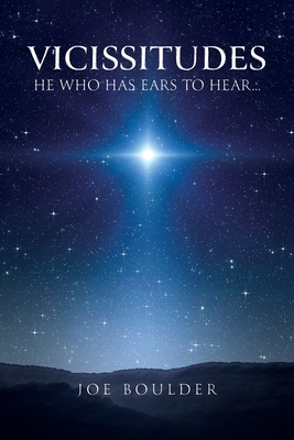 Vicissitudes: He Who Has Ears to Hear... - Joe Boulder