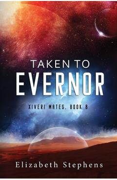 Coperta cărții 'Taken to Evernor: An Alien Gladiator Romance (Xiveri Mates Book 8) - Elizabeth Stephens'