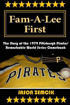 Fam-A-Lee First: The Story of the 1979 Pittsburgh Pirates' Remarkable World Series Comeback - Jason Zemcik