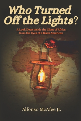 Coperta cărții 'Who Turned Off The Lights?: A Look Deep Inside the GIANT of Africa from the Eyes of a Black American - Alfonso Mcafee'