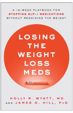 Poza produsului Losing the Weight Loss Meds: A 10-Week Playbook for Stopping Glp-1 Medications Without Regaining the Weight - Holly R. Wyatt