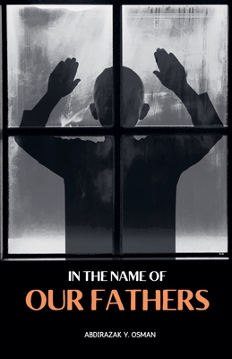 In the Name of our Fathers - Abdirazak Y. Osman