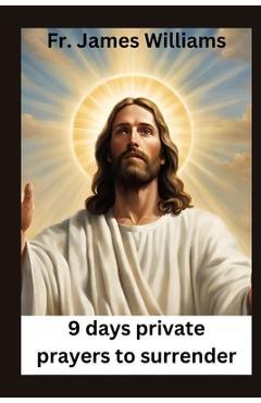 Coperta cărții '9 days Private prayers for surrender: embracing the Powerful novena for surrendering all to GOD's will to unlock'