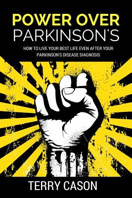 Power Over Parkinson's: How to Live Your Best Life Even After Your Parkinson's Disease Diagnosis - Terry Cason