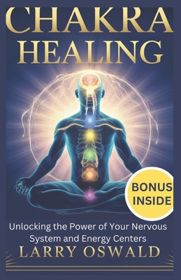 Vagus Nerve Chakra Healing: Unlocking the Power of Your Nervous System and Energy Centers - Larry Oswald