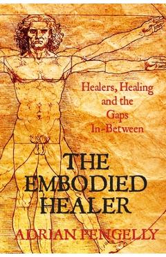 Coperta cărții 'The Embodied Healer: Healing, Healers and the Gaps Inbetween - Adrian Pengelly'