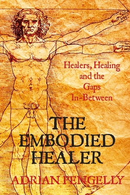 The Embodied Healer: Healing, Healers and the Gaps Inbetween - Adrian Pengelly