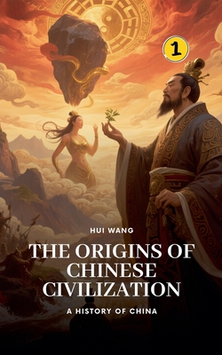 Coperta cărții 'The Origins of Chinese Civilization: A History of China - Hui Wang'