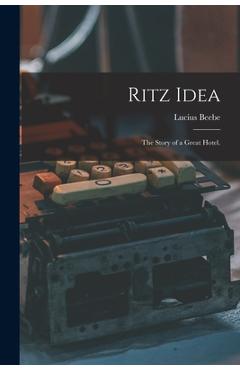Coperta cărții 'Ritz Idea; the Story of a Great Hotel. - Lucius 1902-1966 Beebe'
