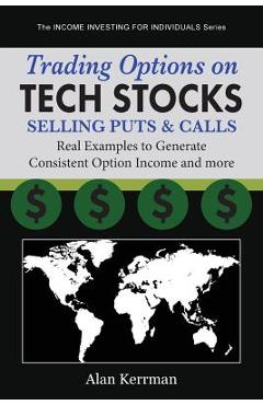 Poza produsului Trading Options on Tech Stocks - Selling Puts & Calls: Real Examples to Generate Consistent Option Income and more - Alan Kerrman