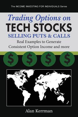 Trading Options on Tech Stocks - Selling Puts & Calls: Real Examples to Generate Consistent Option Income and more - Alan Kerrman