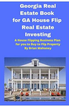 Poza produsului Georgia Real Estate Book for GA House Flip Real Estate Investing: A House Flipping Business Plan for you to Buy to Flip Property - Brian Mahoney