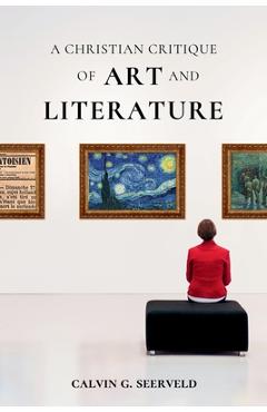 A Christian Critique of Art & Literature - Calvin G. Seerveld