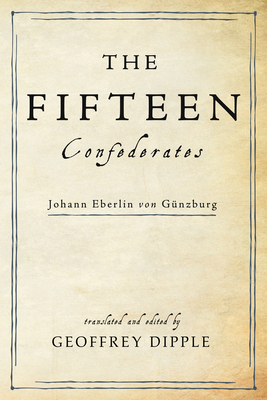 The Fifteen Confederates: Johann Eberlin Von Günzburg - Geoffrey Dipple