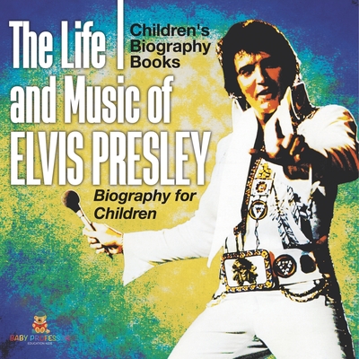 The Life and Music of Elvis Presley - Biography for Children Children's Musical Biographies - 