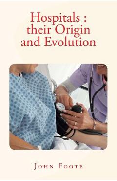 Coperta cărții 'Hospitals: their Origin and Evolution - John Foote'