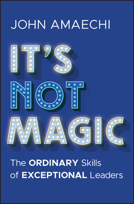It's Not Magic: The Ordinary Skills of Exceptional Leaders - John Amaechi