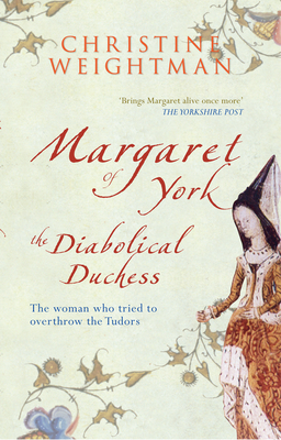 Margaret of York: The Diabolical Duchess - Christine Weightman