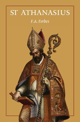 St Athanasius: The Father of Orthodoxy - F. A. Forbes