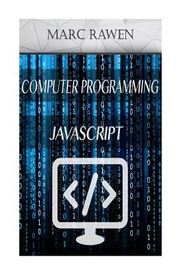 Javascript: 2 Books - Computer Programming for Beginners + Javascript Programming - Marc Rawen
