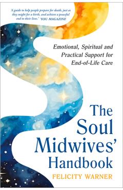 Poza produsului The Soul Midwives' Handbook (Revised Edition): Emotional, Spiritual and Practical Support for End-Of-Life Care - Felicity Warner