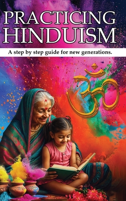 Practicing Hinduism: A Step-by-Step Guide For The New Generation - Sumita Sharma Kolppa