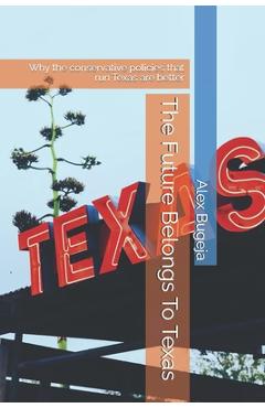 Poza produsului The Future Belongs To Texas: Why the conservative policies that run Texas are better - Alex Bugeja