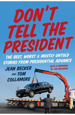 Don't Tell the President: The Best, Worst, and Mostly Untold Stories from Presidential Advance - Jean Becker