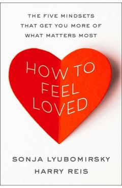 Poza produsului How to Feel Loved: The Five Mindsets That Get You More of What Matters Most - Sonja Lyubomirsky