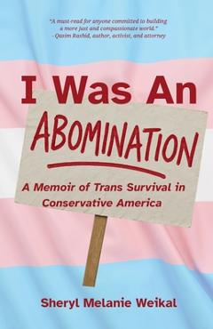 I Was an Abomination: A Story of Trans Survival in Conservative America - Sheryl Weikal