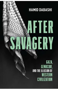 Poza produsului After Savagery: Gaza, Genocide, and the Illusion of Western Civilization - Hamid Dabashi