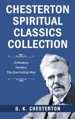 Coperta cărții 'Chesterton Spiritual Classics Collection: Orthodoxy, Heretics, The Everlasting Man - G. K. Chesterton'