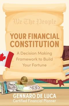 Coperta cărții 'Your Financial Constitution: A Decision Making Framework to Build Your Fortune - Gennaro De Luca'